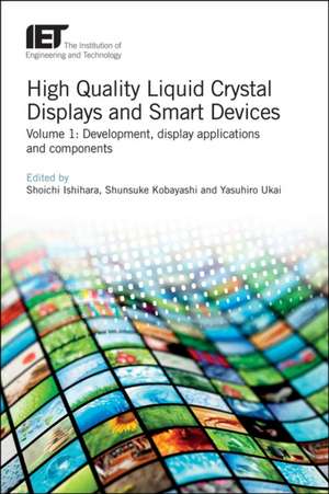 High Quality Liquid Crystal Displays and Smart Devices: Development, Display Applications and Components de Shoichi Ishihara