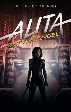 Alita: Battle Angel - The Official Movie Novelization de Pat Cadigan