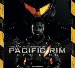 The Art and Making of Pacific Rim Uprising de Daniel Wallace