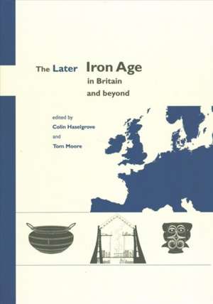 The Later Iron Age in Britain and Beyond de Colin Haselgrove