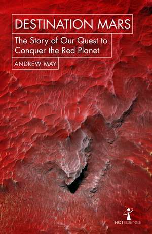 Destination Mars: The Story of our Quest to Conquer the Red Planet de Andrew May