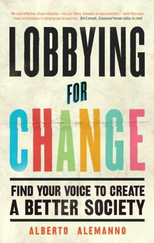 Lobbying for Change: Find Your Voice to Create a Better Society de Alberto Alemanno