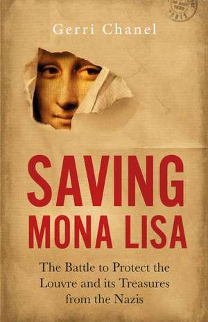 Saving Mona Lisa- EXPORT EDITION: The Battle to Protect the Louvre and its Treasures from the Nazis de Gerri Chanel