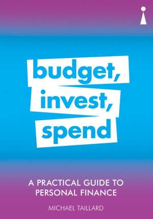 A Practical Guide to Personal Finance: Budget, Invest, Spend de Michael Taillard