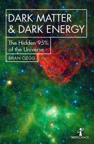 Dark Matter and Dark Energy: The Hidden 95% of the Universe de Brian Clegg