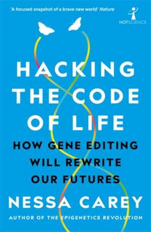 Hacking the Code of Life: How gene editing will rewrite our futures de Nessa Carey