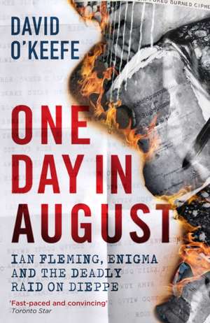 One Day in August: Ian Fleming, Enigma, and the Deadly Raid on Dieppe de David O’Keefe