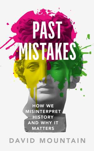 Past Mistakes: How We Misinterpret History and Why it Matters de David Mountain