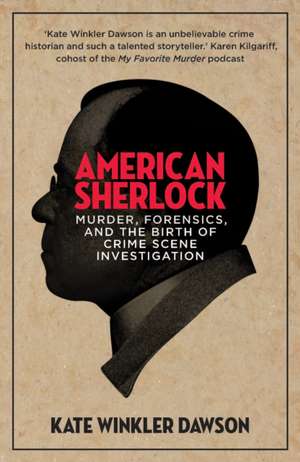 American Sherlock: Murder, forensics, and the birth of crime scene investigation de Kate Winkler Dawson