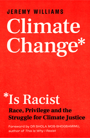 Climate Change Is Racist: Race, Privilege and the Struggle for Climate Justice de Jeremy Williams