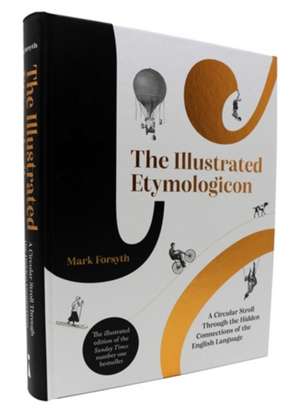 The Illustrated Etymologicon: A Circular Stroll Through the Hidden Connections of the English Language de Mark Forsyth