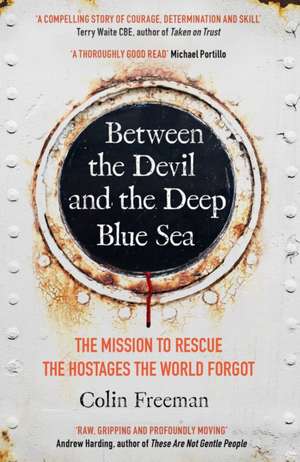 Between the Devil and the Deep Blue Sea: The mission to rescue the hostages the world forgot de Colin Freeman