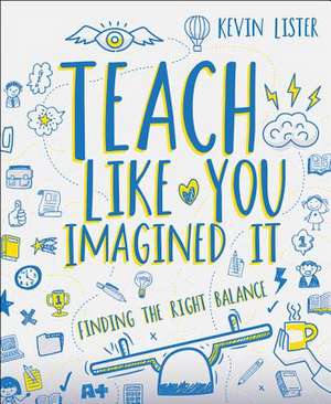 Teach Like You Imagined It de Kevin Lister