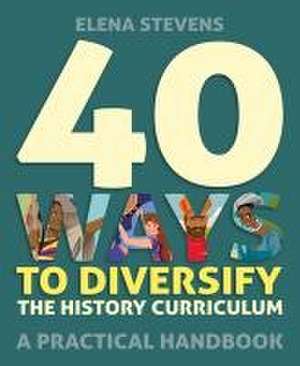 40 Ways to Diversify the History Curriculum de Elena Stevens