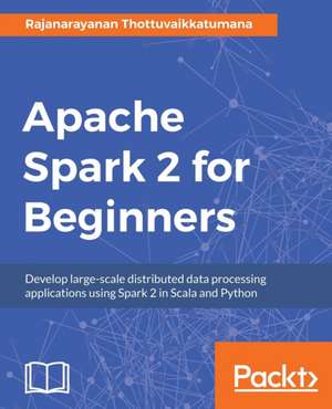 Apache Spark 2 for Beginners de Rajanarayanan Thottuvaikkatumana