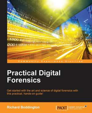 Practical Digital Forensics de Richard Boddington