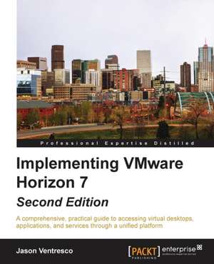Implementing VMware Horizon 7 - Second Edition de Jason Ventresco