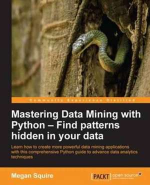 Mastering Data Mining with Python - Find patterns hidden in your data de Megan Squire