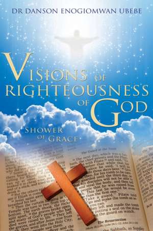 Visions of Righteousness of God de Danson Enogiomwan Ubebe