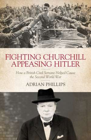 Fighting Churchill, Appeasing Hitler de Adrian Phillips