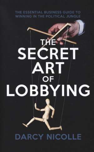 The Secret Art of Lobbying de Darcy Nicolle