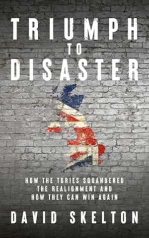 Triumph to Disaster de David Skelton