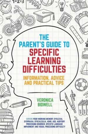 The Parents' Guide to Specific Learning Difficulties: Information, Advice and Practical Tips de Veronica Bidwell