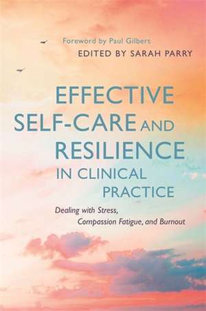 Effective Self-Care and Resilience in Clinical Practice de Sarah Parry