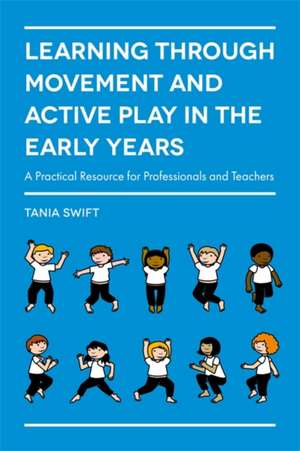 Learning through Movement and Active Play in the Early Years de Tania Swift