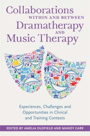 Collaborations Within and Between Dramatherapy and Music Therapy de Amelia Oldfield