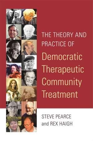 The Theory and Practice of Democratic Therapeutic Community Treatment de Rex Haigh