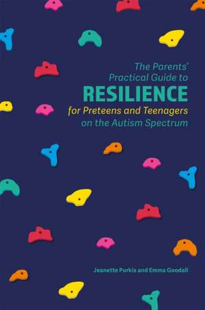 The Parents' Practical Guide to Resilience for Preteens and Teenagers on the Autism Spectrum de Emma Goodall