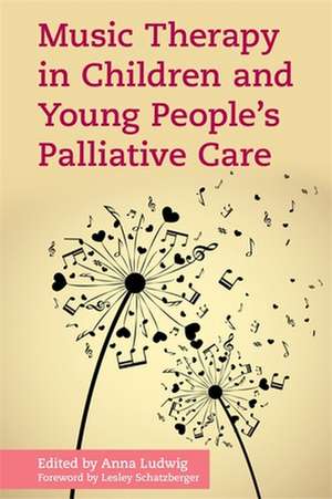 Music Therapy in Children and Young People's Palliative Care de Anna Ludwig