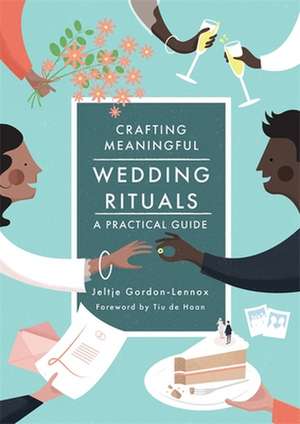 Crafting Meaningful Wedding Rituals de Jeltje Gordon-Lennox