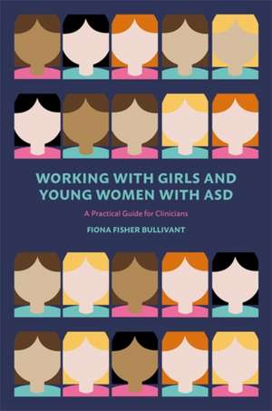 Working with Girls and Young Women with an Autism Spectrum Condition de Fiona Fisher Bullivant