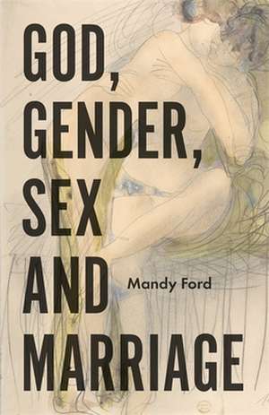 God, Gender, Sex and Marriage de Mandy Ford