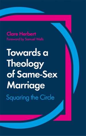 Towards a Theology of Same-Sex Marriage de Clare Herbert