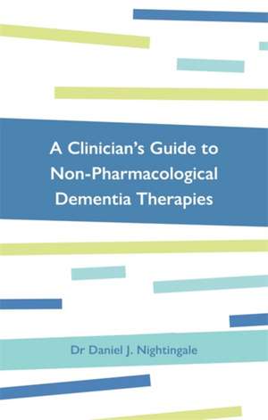 A Clinician's Guide to Non-Pharmacological Dementia Therapies de Daniel Nightingale