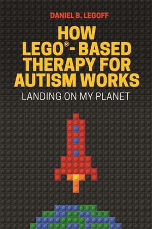 How Lego(r)-Based Therapy for Autism Works de Daniel B Legoff