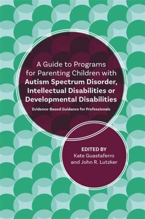 A Guide to Programs for Parenting Children with Autism Spectrum Disorder, Intellectual Disabilities or Developmental Disabilities de John R Lutzker