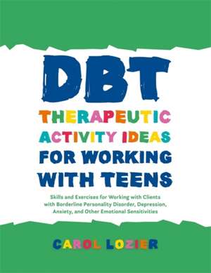 DBT Therapeutic Activity Ideas for Working with Teens de Carol Lozier