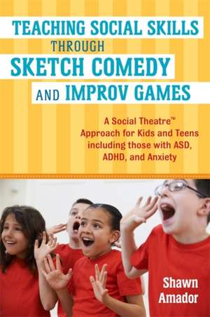 Teaching Social Skills Through Sketch Comedy and Improv Games de Shawn Amador