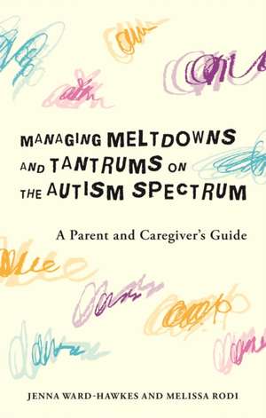 Managing Meltdowns and Tantrums on the Autism Spectrum de Jenna Ward-Hawkes