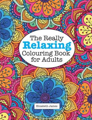 The Really Relaxing Colouring Book for Adults: Zen de Elizabeth James