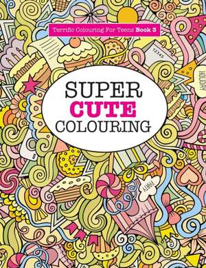 Super Cute Colouring (Terrific Colouring For Teens ) de Elizabeth James