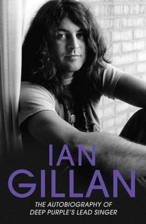 Gillan, I: Ian Gillan - The Autobiography of Deep Purple's L de Ian Gillan