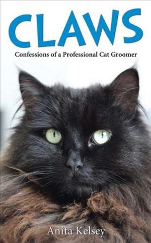 Claws: Confessions of a Professional Cat Groomer de Anita Kelsey