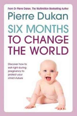 Six Months to Change the World de Pierre Dukan