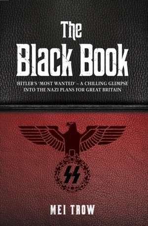 The Black Book: Hitler's 'Most Wanted' - A Chilling Glimpse Into the Nazi Plans for Great Britain de Mei Trow