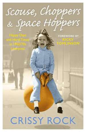 Scouse, Choppers & Space Hoppers - A Liverpool Life of Happy Days and Hard Times de Crissy Rock